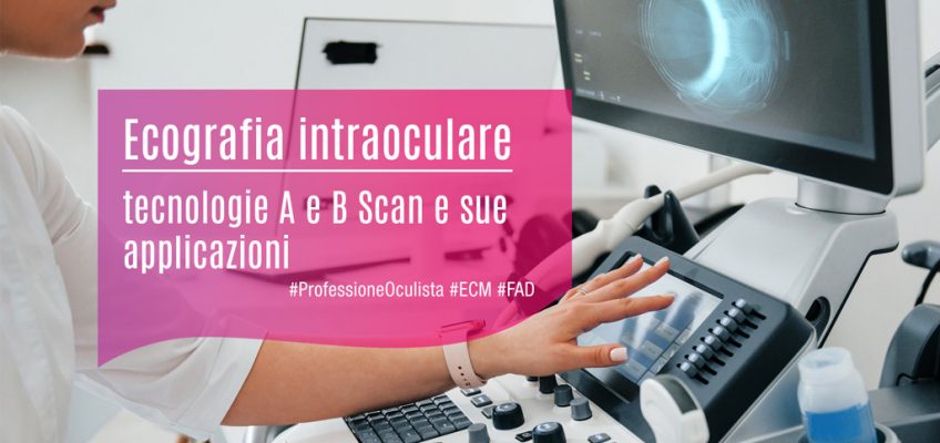 Ecografia intraoculare-tecnologie A-B Scan-applicazioni-ecm-fad-Professione Oculista-Ortottisti-Medical Evidence